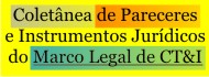 Coletânea de Pareceres e Instrumentos Jurídicos do Marco Legal de CT&I